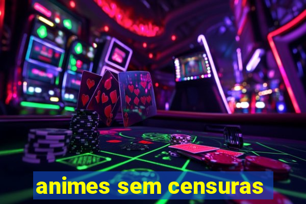 animes sem censuras